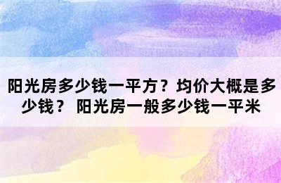 阳光房多少钱一平方？均价大概是多少钱？ 阳光房一般多少钱一平米